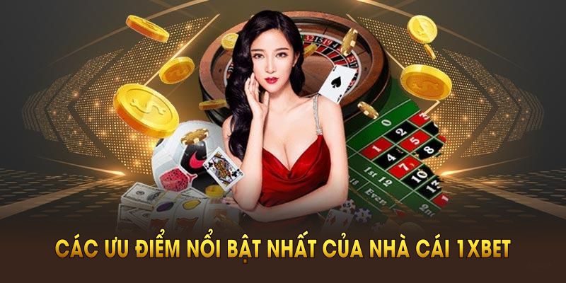 Đánh giá các ưu điểm nổi bật nhất của nhà cái 1XBET